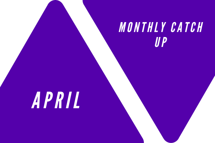 April:Monthly Catch Up